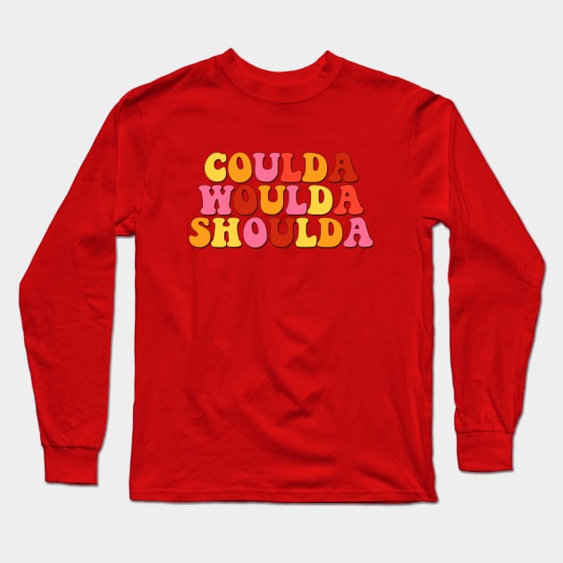 Coulda Woulda Shoulda Long Sleeve T-Shirt by lolosenese